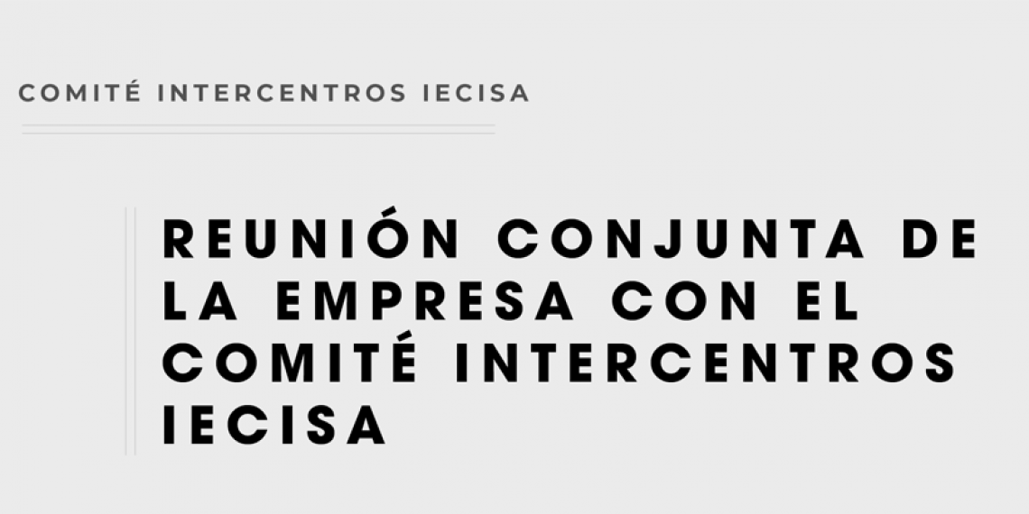 REUNIÓN CONJUNTA DE LA EMPRESA CON EL COMITÉ INTERCENTROS IECISA