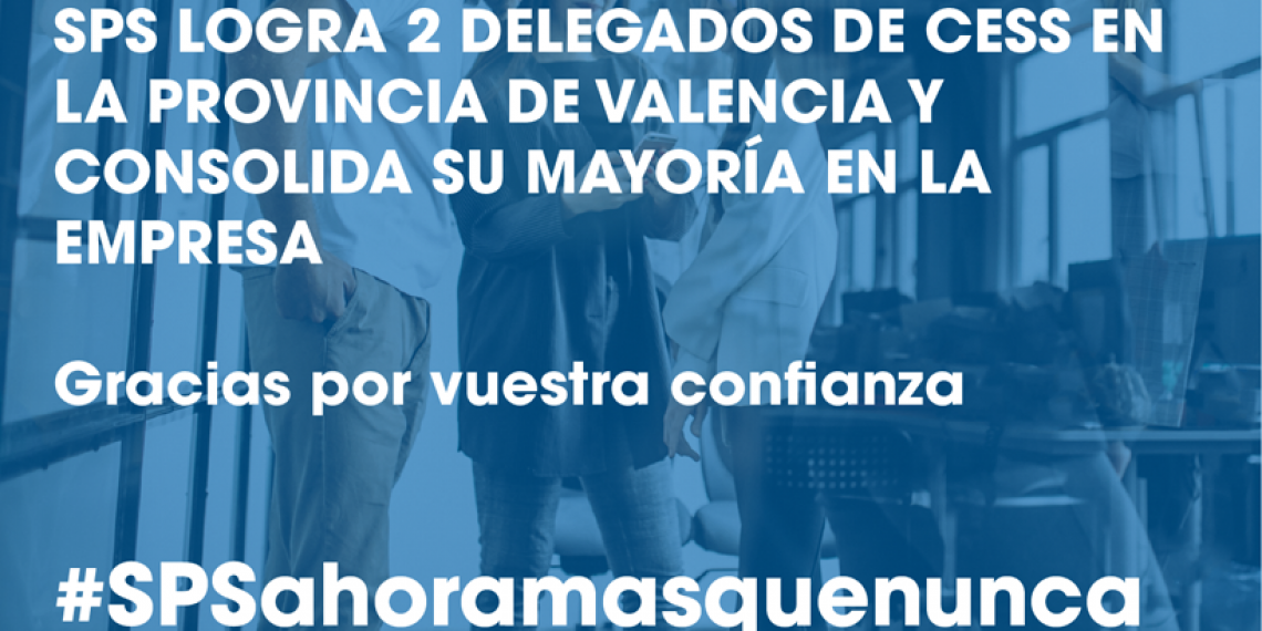 SPS LOGRA 2 DELEGADOS EN LAS EESS DE CESS EN LA PROVINCIA DE VALENCIA Y CONSOLIDA SU MAYORÍA EN LA EMPRESA