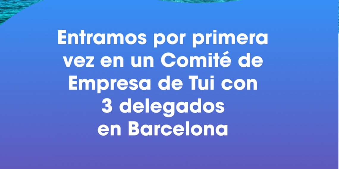 ENTRAMOS POR 1ª VEZ EN UN COMITÉ DE EMPRESA DE TUI CON 3 DELEGADOS EN BARCELONA