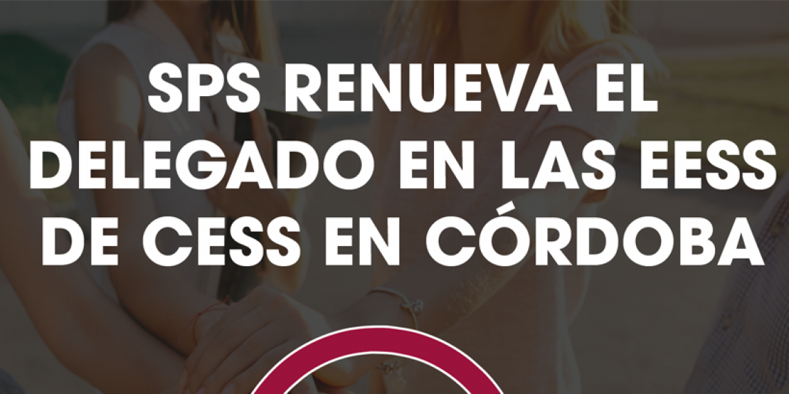 SPS RENUEVA EL DELEGADO EN LAS EESS DE CESS EN CÓRDOBA