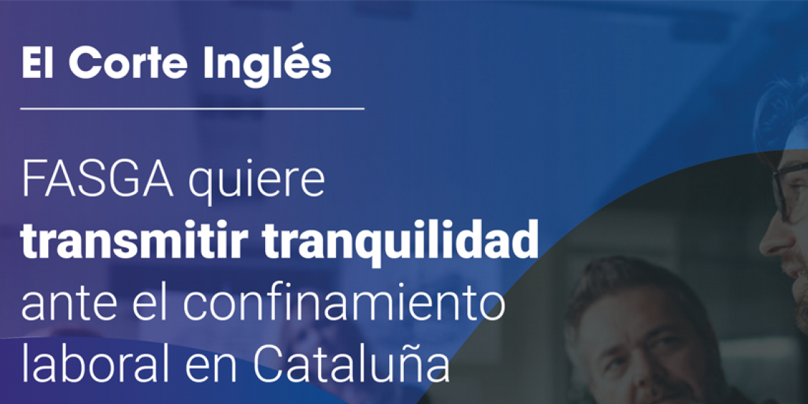 ECI:  FASGA QUIERE TRANSMITIR UN MENSAJE DE TRANQUILIDAD ANTE EL CONFINAMIENTO LABORAL EN CATALUÑA