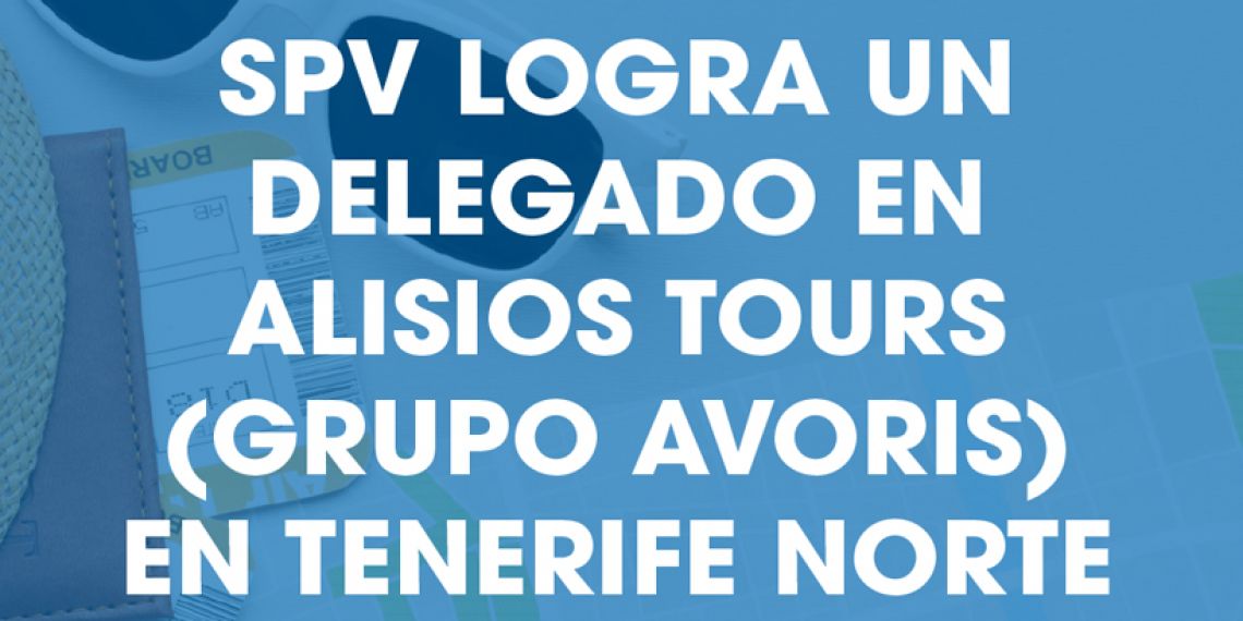 SPV LOGRA UN DELEGADO EN ALISIOS TOURS (GRUPO AVORIS) EN TENERIFE NORTE