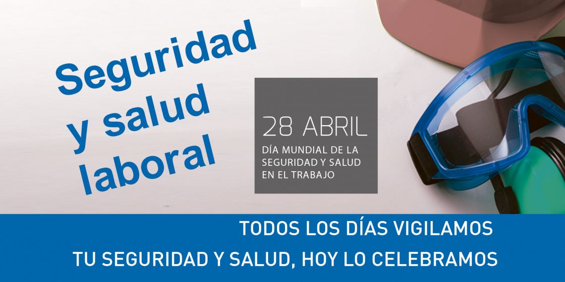 28 de abril, Día Mundial de la Seguridad y Salud en el trabajo: todos los días vigilamos tu seguridad y salud, hoy lo celebramos