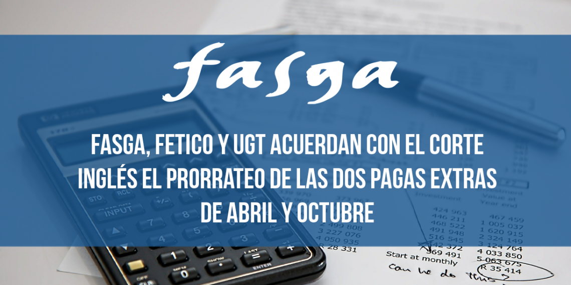 FASGA, FETICO y UGT ACUERDAN CON EL CORTE INGLÉS EL PRORRATEO DE LAS DOS PAGAS EXTRAS DE ABRIL Y OCTUBRE
