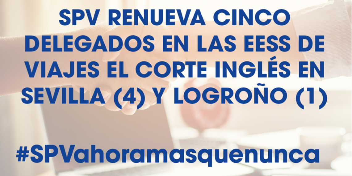 SPV RENUEVA 5 DELEGADOS EN LAS EESS DE VIAJES EL CORTE INGLÉS EN SEVILLA (4) Y LOGROÑO (1)