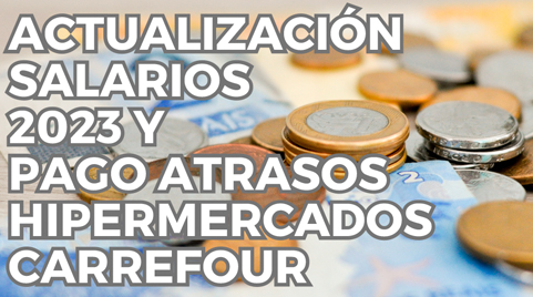 Actualización salarios 2023 y pago de atrasos Hipermercados Carrefour